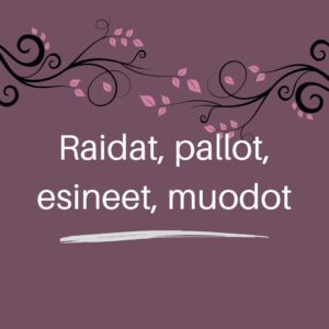 Raidat, pallot, esineet, muodot